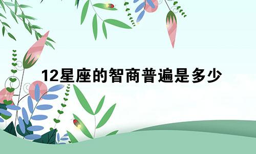 12星座的智商普遍是多少
