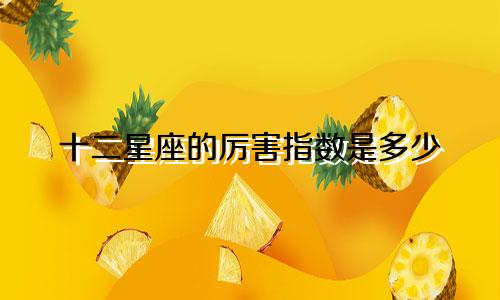 十二星座的厉害指数是多少