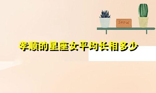 孝顺的星座女平均长相多少