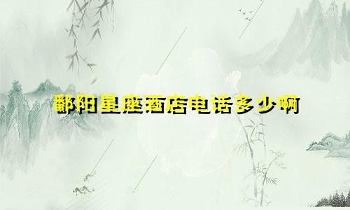 鄱阳星座酒店电话多少啊