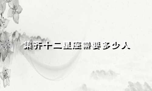 集齐十二星座需要多少人