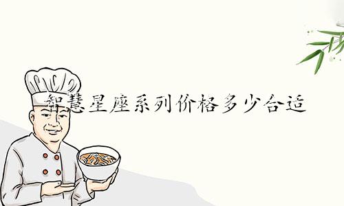 智慧星座系列价格多少合适