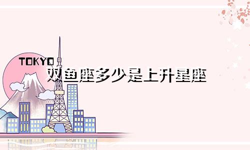 双鱼座多少是上升星座