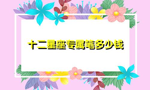 十二星座专属笔多少钱