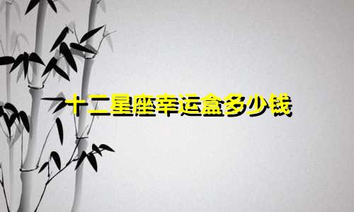 十二星座幸运盒多少钱