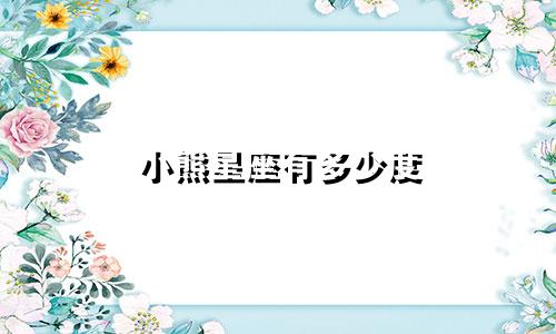 小熊星座有多少度