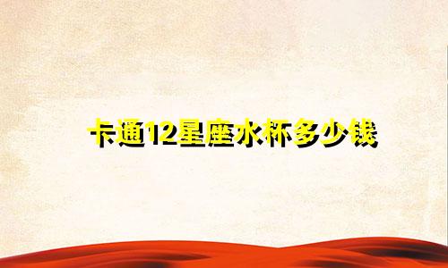 卡通12星座水杯多少钱