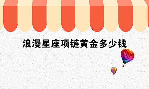 浪漫星座项链黄金多少钱