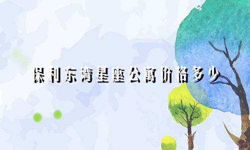 保利东湾星座公寓价格多少