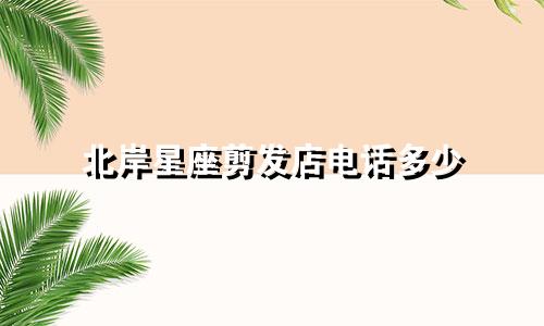 北岸星座剪发店电话多少