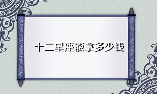 十二星座能拿多少钱