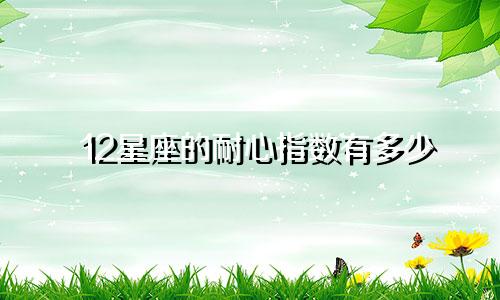 12星座的耐心指数有多少