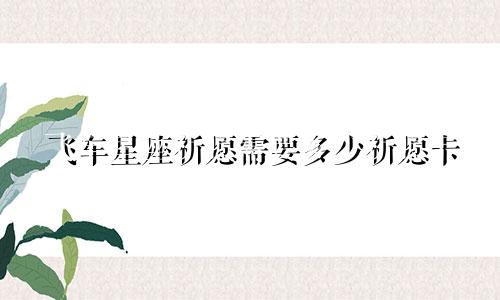 飞车星座祈愿需要多少祈愿卡