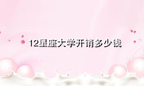12星座大学开销多少钱