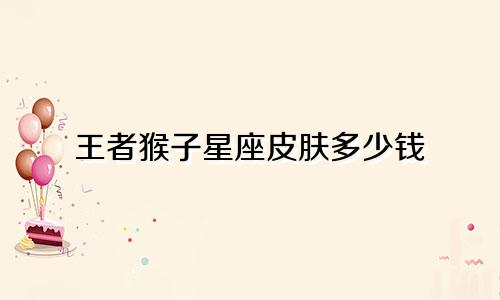 王者猴子星座皮肤多少钱