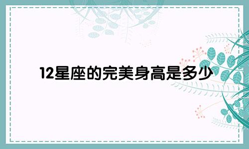 12星座的完美身高是多少