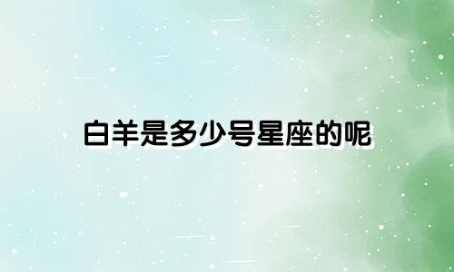 白羊是多少号星座的呢