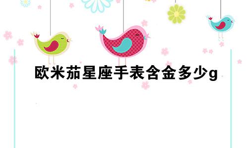 欧米茄星座手表含金多少g