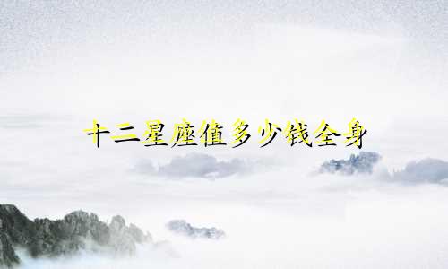 十二星座值多少钱全身