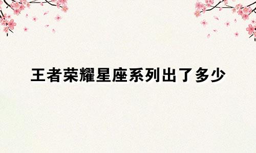 王者荣耀星座系列出了多少