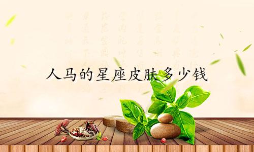 人马的星座皮肤多少钱