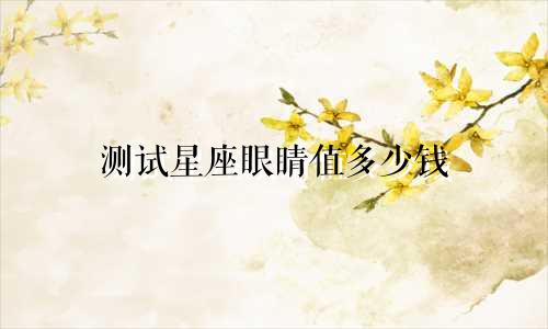 测试星座眼睛值多少钱