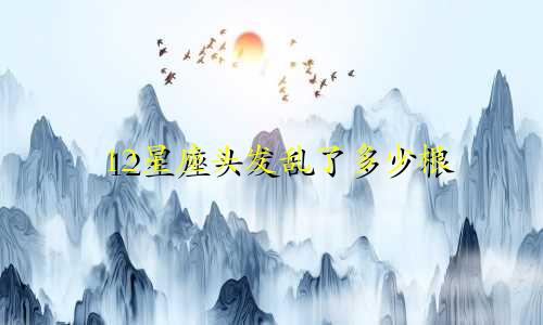 12星座头发乱了多少根