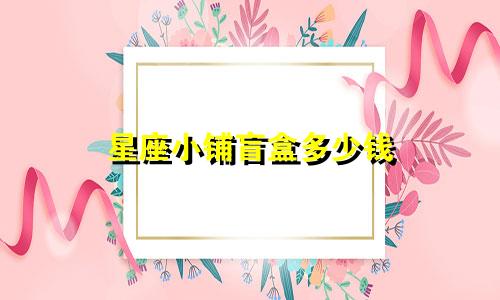 星座小铺盲盒多少钱