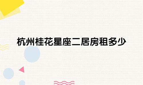 杭州桂花星座二居房租多少