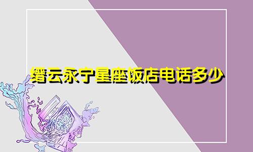 缙云永宁星座饭店电话多少