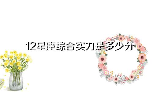 12星座综合实力是多少分