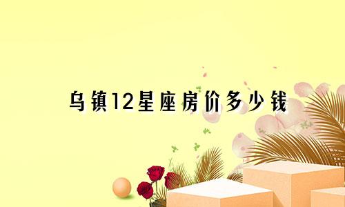 乌镇12星座房价多少钱