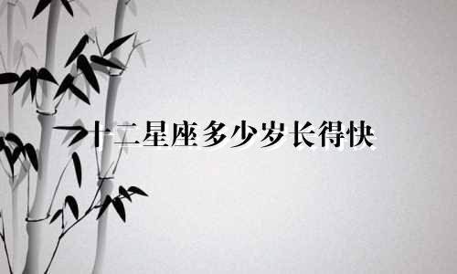 十二星座多少岁长得快