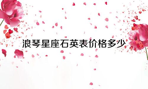 浪琴星座石英表价格多少