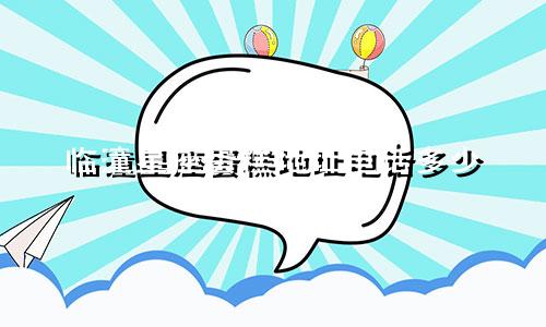 临潼星座蛋糕地址电话多少