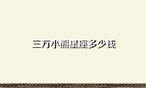 三万小熊星座多少钱
