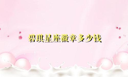 碧琪星座徽章多少钱