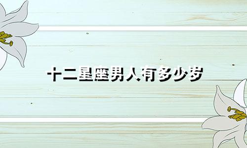 十二星座男人有多少岁