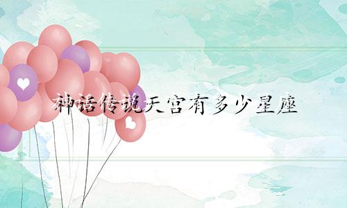 神话传说天宫有多少星座