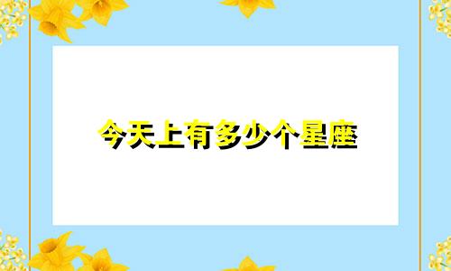 今天上有多少个星座