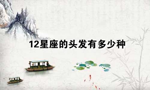 12星座的头发有多少种
