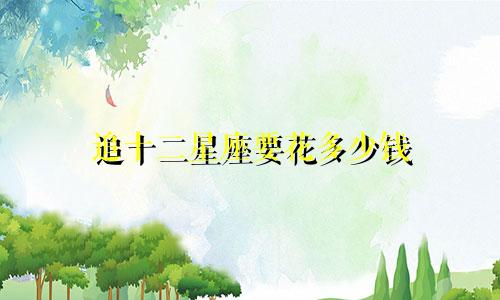 追十二星座要花多少钱