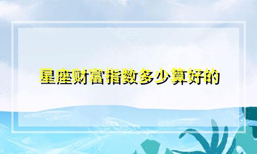 星座财富指数多少算好的