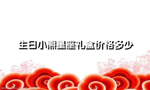 生日小熊星座礼盒价格多少