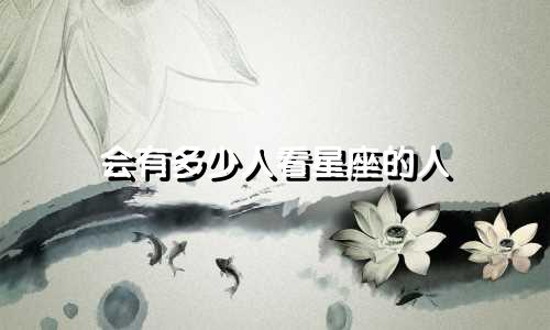 会有多少人看星座的人
