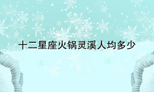 十二星座火锅灵溪人均多少