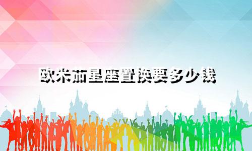 欧米茄星座置换要多少钱
