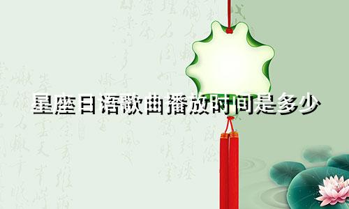 星座日语歌曲播放时间是多少