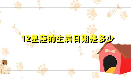 12星座的生辰日期是多少