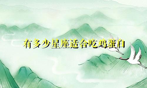 有多少星座适合吃鸡蛋白